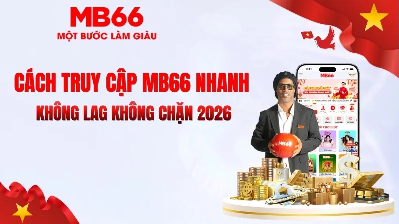 Cách Truy Cập MB66 Nhanh – Không Lag Không Chặn Cách Truy Cập MB66 Nhanh – Không Lag Không Chặn