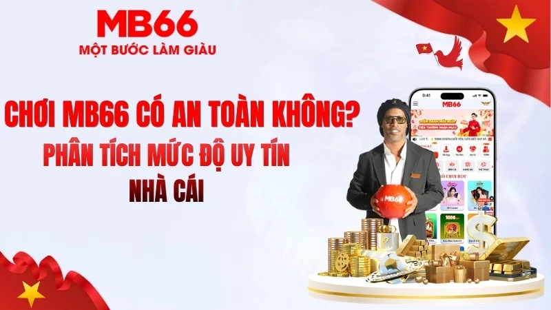 Chơi MB66 Có An Toàn Không? Đánh Giá 2026 Chơi MB66 Có An Toàn Không? Đánh Giá 2026