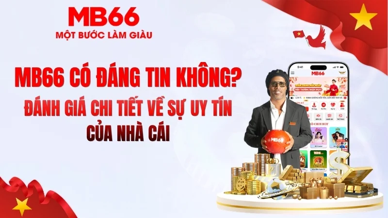 MB66 Có Đáng Tin Không? Đánh Giá Thực Tế MB66 Có Đáng Tin Không? Đánh Giá Thực Tế