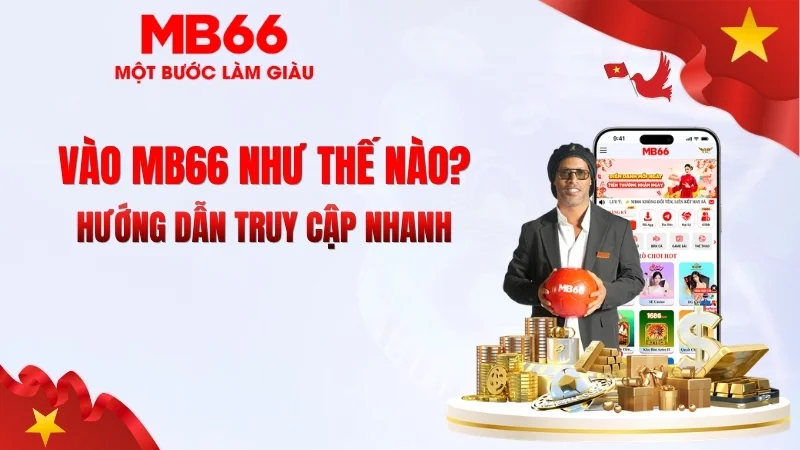 Vào MB66 Như Thế Nào? Hướng Dẫn Truy Cập Nhanh Vào MB66 Như Thế Nào? Hướng Dẫn Truy Cập Nhanh